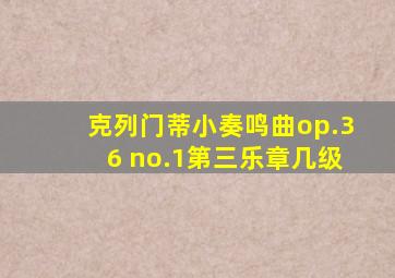 克列门蒂小奏鸣曲op.36 no.1第三乐章几级